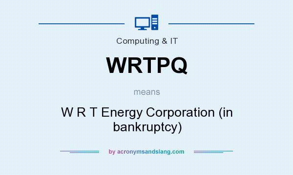What does WRTPQ mean? It stands for W R T Energy Corporation (in bankruptcy)
