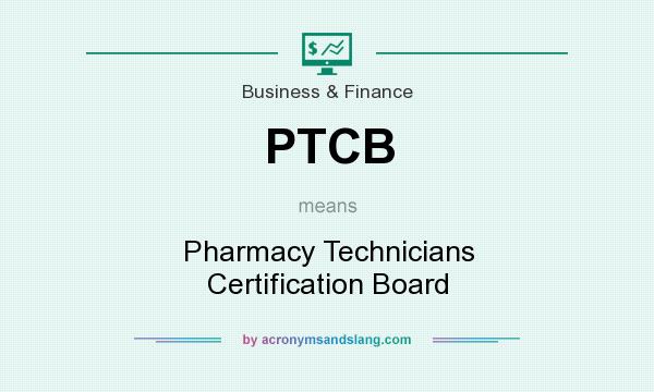 What does PTCB mean? It stands for Pharmacy Technicians Certification Board