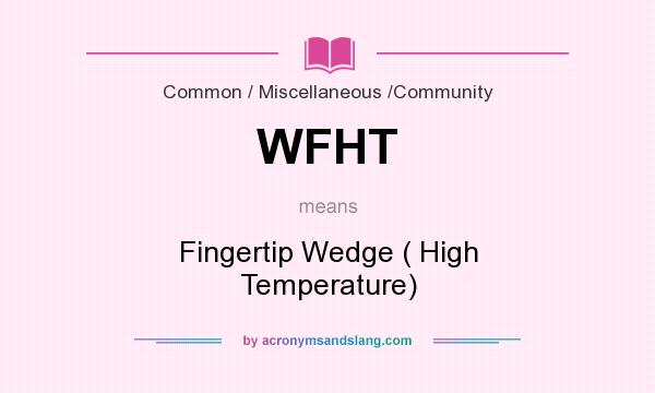 What does WFHT mean? It stands for Fingertip Wedge ( High Temperature)