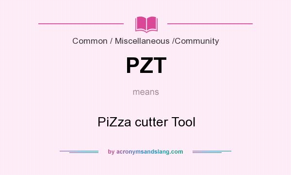 What does PZT mean? It stands for PiZza cutter Tool