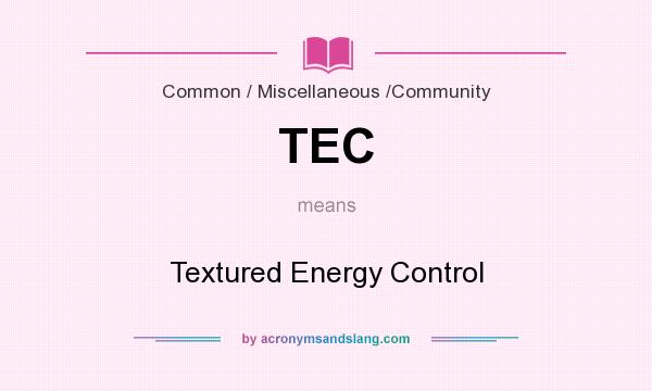 What does TEC mean? It stands for Textured Energy Control