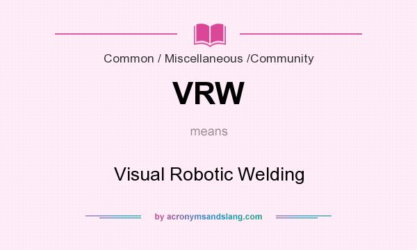 What does VRW mean? It stands for Visual Robotic Welding