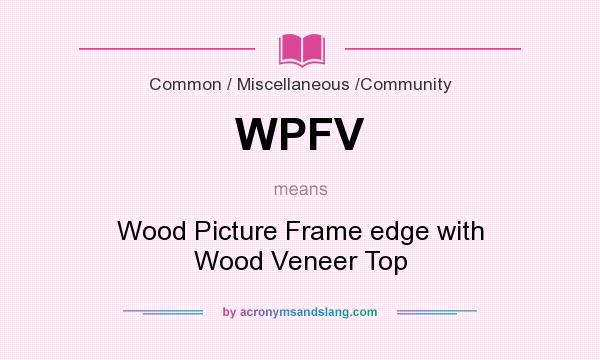 What does WPFV mean? It stands for Wood Picture Frame edge with Wood Veneer Top