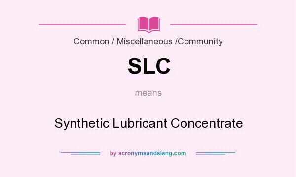 What does SLC mean? It stands for Synthetic Lubricant Concentrate