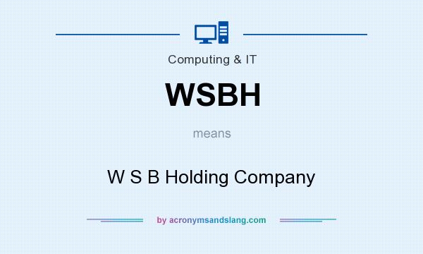 What does WSBH mean? It stands for W S B Holding Company