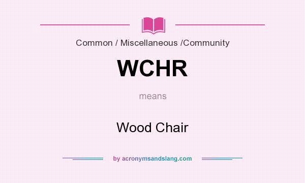 What does WCHR mean? It stands for Wood Chair