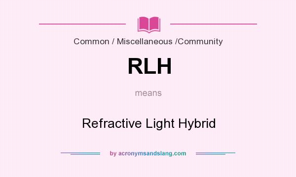 What does RLH mean? It stands for Refractive Light Hybrid