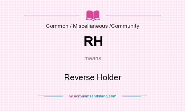 What does RH mean? It stands for Reverse Holder