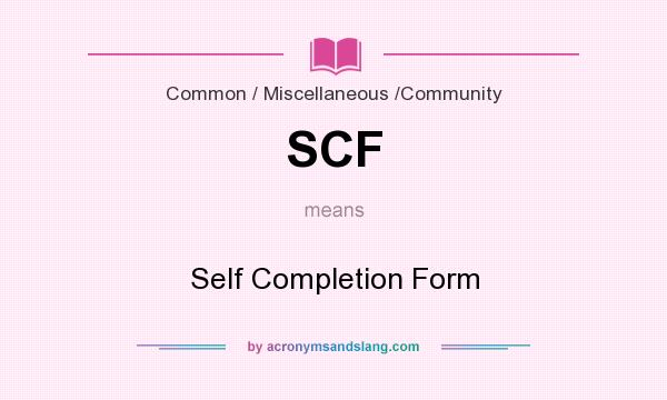 What does SCF mean? It stands for Self Completion Form