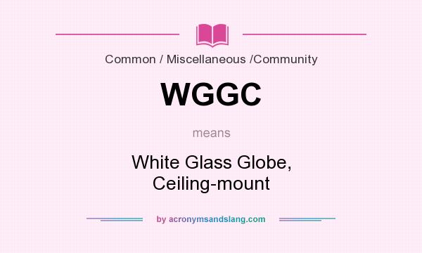 What does WGGC mean? It stands for White Glass Globe, Ceiling-mount