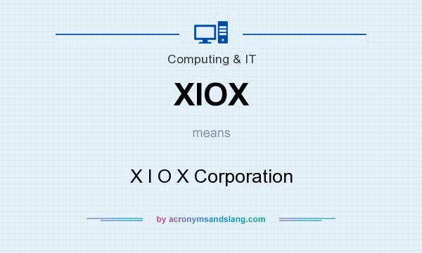 What does XIOX mean? It stands for X I O X Corporation