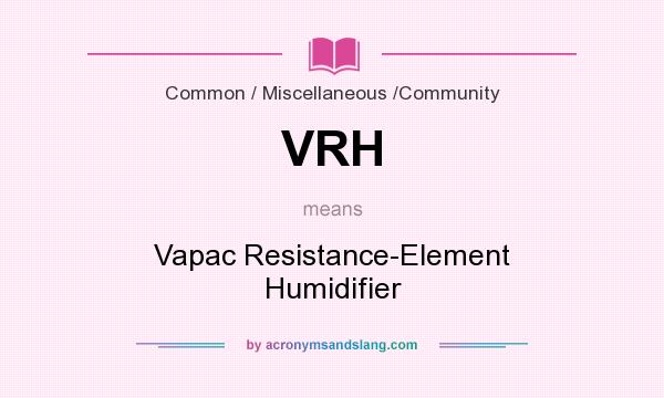 What does VRH mean? It stands for Vapac Resistance-Element Humidifier