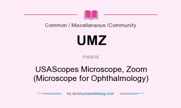 What does UMZ mean? It stands for USAScopes Microscope, Zoom (Microscope for Ophthalmology)