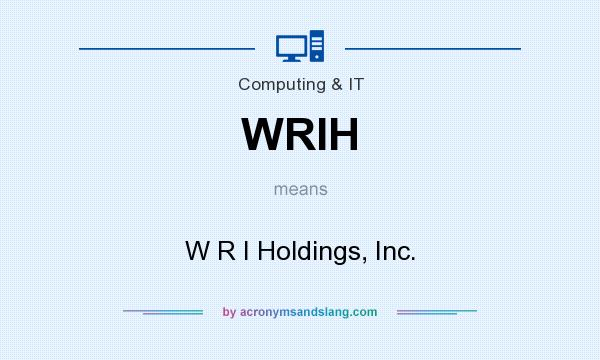 What does WRIH mean? It stands for W R I Holdings, Inc.