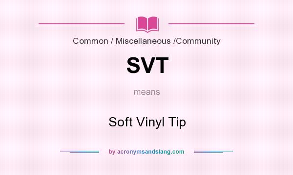 What does SVT mean? It stands for Soft Vinyl Tip