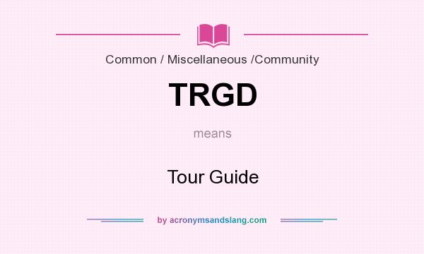 What does TRGD mean? It stands for Tour Guide