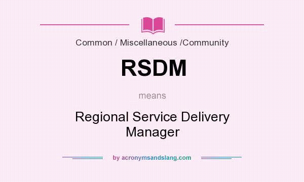 What does RSDM mean? It stands for Regional Service Delivery Manager