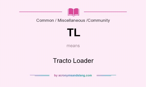 What does TL mean? It stands for Tracto Loader