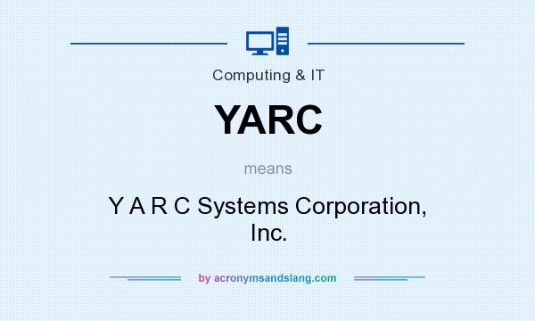 What does YARC mean? It stands for Y A R C Systems Corporation, Inc.