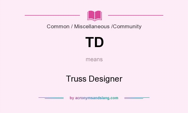 What does TD mean? It stands for Truss Designer