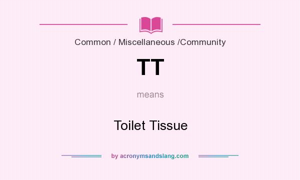 What does TT mean? It stands for Toilet Tissue