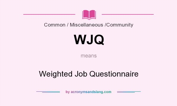 What does WJQ mean? It stands for Weighted Job Questionnaire