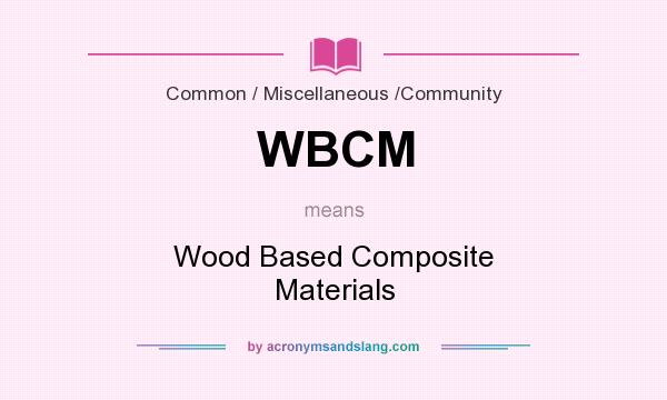 What does WBCM mean? It stands for Wood Based Composite Materials