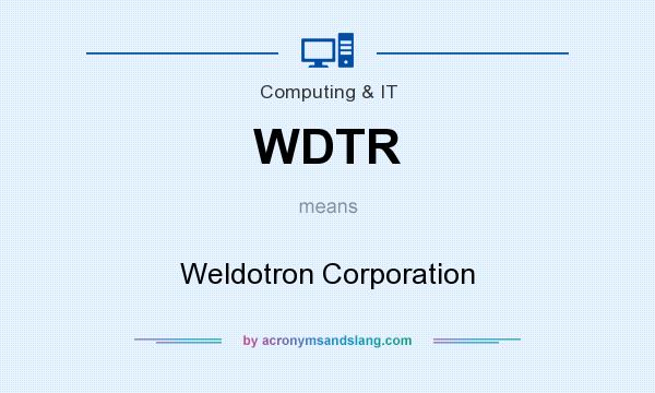 What does WDTR mean? It stands for Weldotron Corporation