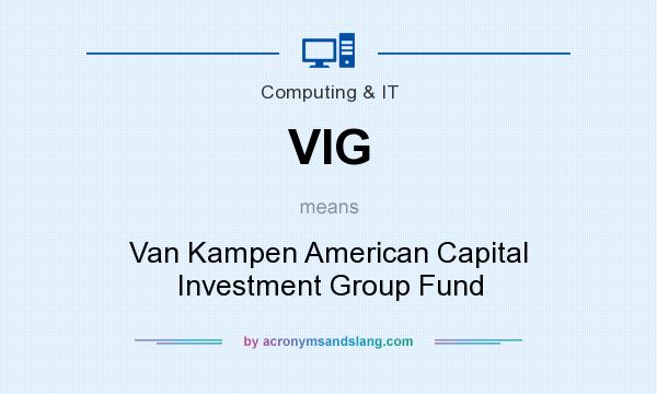 What does VIG mean? It stands for Van Kampen American Capital Investment Group Fund