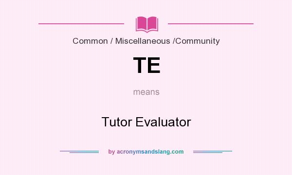 What does TE mean? It stands for Tutor Evaluator