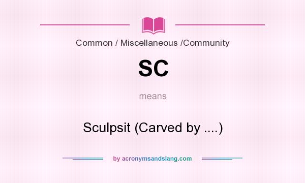 What does SC mean? It stands for Sculpsit (Carved by ....)