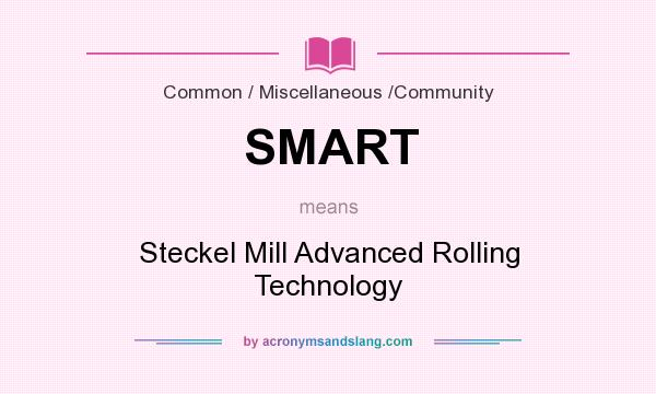 What does SMART mean? It stands for Steckel Mill Advanced Rolling Technology