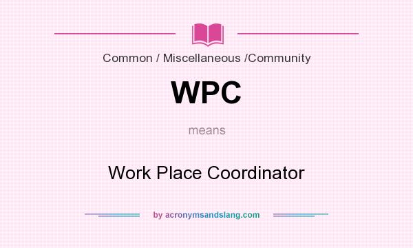 What does WPC mean? It stands for Work Place Coordinator