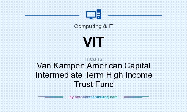 What does VIT mean? It stands for Van Kampen American Capital Intermediate Term High Income Trust Fund