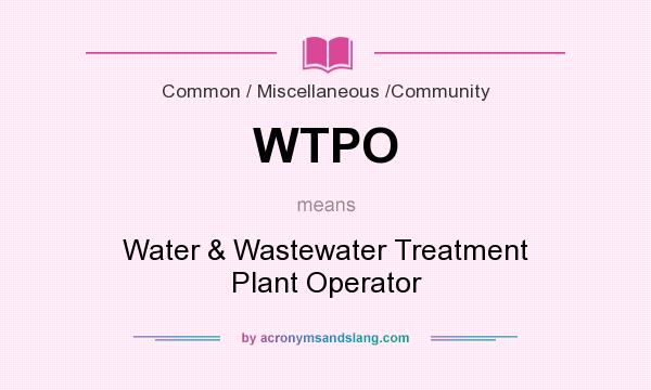 What does WTPO mean? It stands for Water & Wastewater Treatment Plant Operator