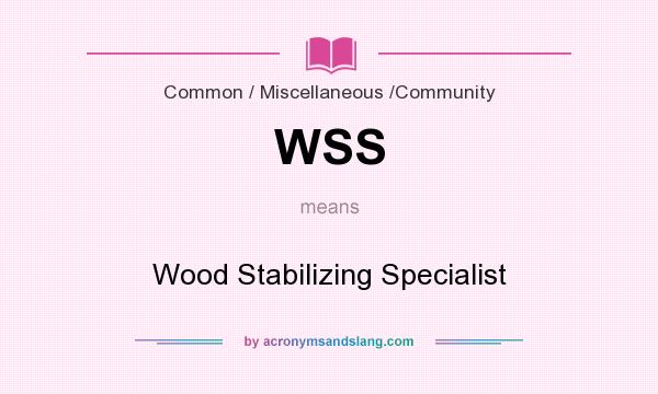 What does WSS mean? It stands for Wood Stabilizing Specialist