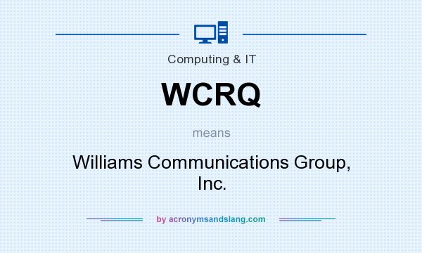 What does WCRQ mean? It stands for Williams Communications Group, Inc.