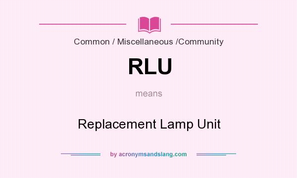 What does RLU mean? It stands for Replacement Lamp Unit