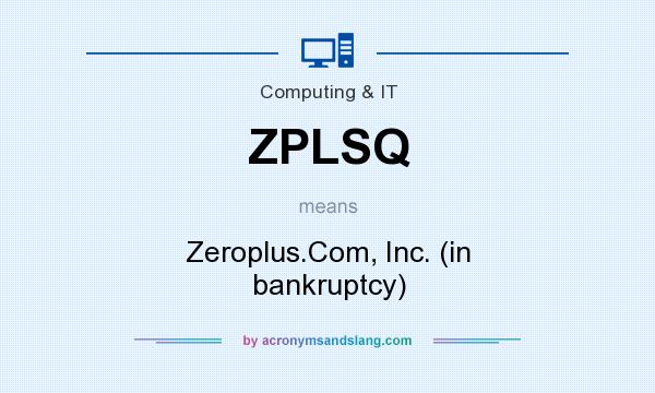 What does ZPLSQ mean? It stands for Zeroplus.Com, Inc. (in bankruptcy)