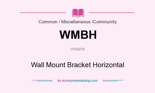 What does WMBH mean? It stands for Wall Mount Bracket Horizontal