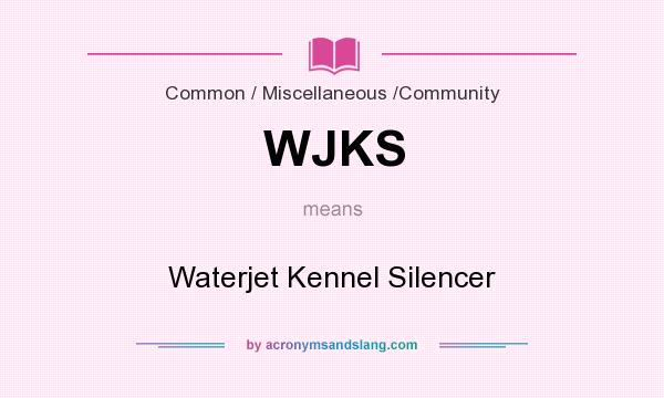 What does WJKS mean? It stands for Waterjet Kennel Silencer