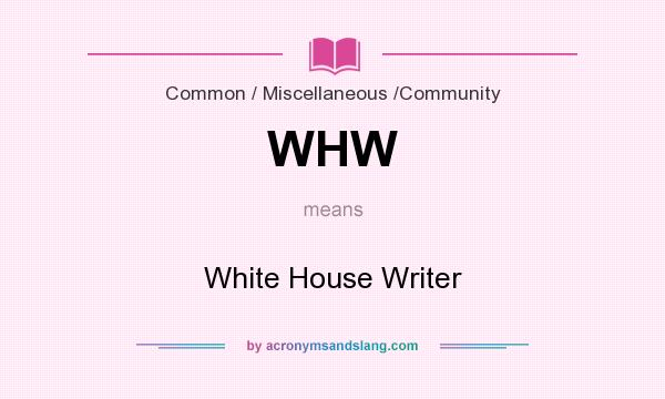 What does WHW mean? It stands for White House Writer