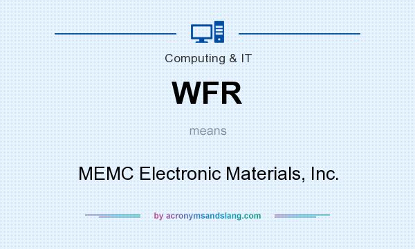 What does WFR mean? It stands for MEMC Electronic Materials, Inc.