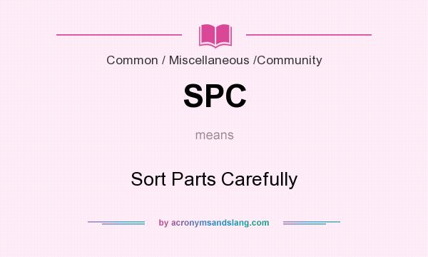 What does SPC mean? It stands for Sort Parts Carefully