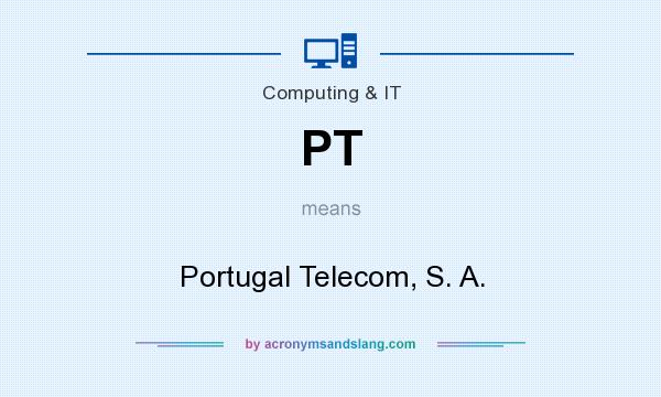 What does PT mean? It stands for Portugal Telecom, S. A.