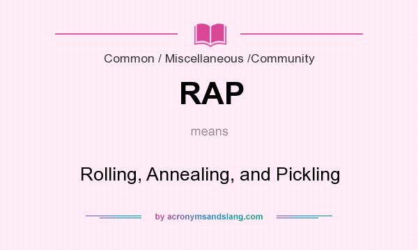 What does RAP mean? It stands for Rolling, Annealing, and Pickling