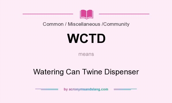 What does WCTD mean? It stands for Watering Can Twine Dispenser