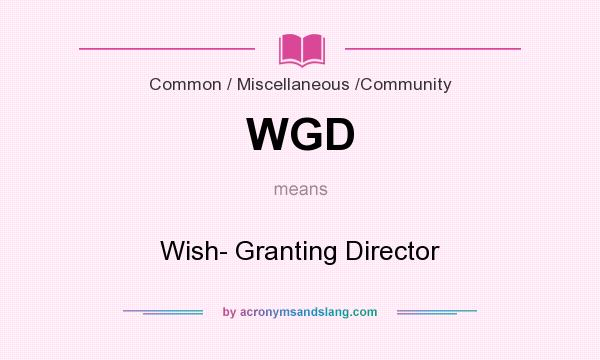 What does WGD mean? It stands for Wish- Granting Director