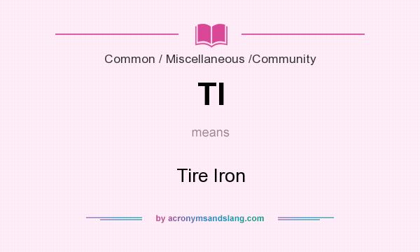 What does TI mean? It stands for Tire Iron