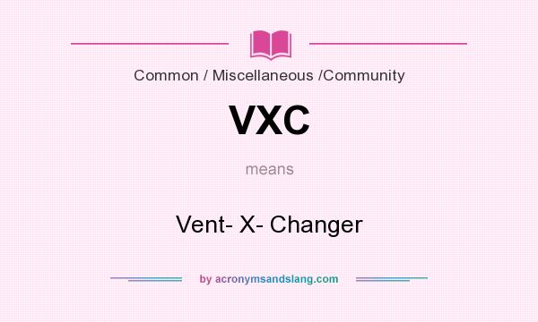 What does VXC mean? It stands for Vent- X- Changer